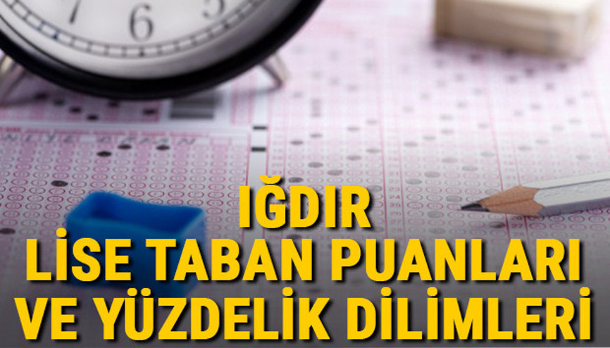 Iğdır lise taban puanları 2021 Iğdır Anadolu, İmam Hatip, Fen Lisesi LGS yüzdelik dilimleri ve taban puanları bilgileri