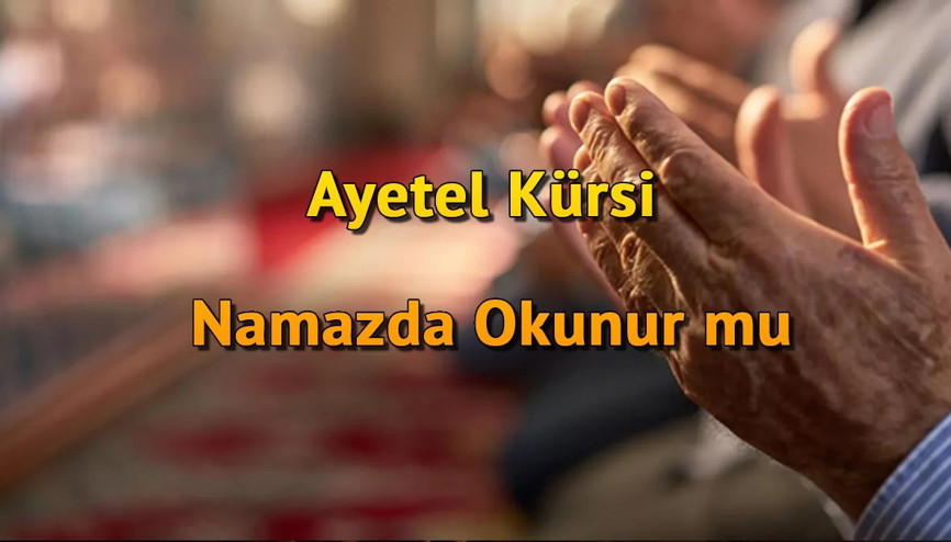 Ayetel Kürsi namazın neresinde okunur Namazda esnasında ve sonunda okunabilir mi
