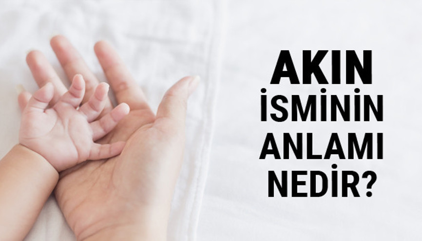 Akın İsminin Anlamı Nedir Akın Ne Demek Akın Adının Özellikleri, Analizi Ve Kökeni