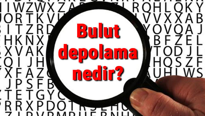 Bulut depolama nedir, ne işe yarar Bulut depolama hizmetinin faydaları nelerdir
