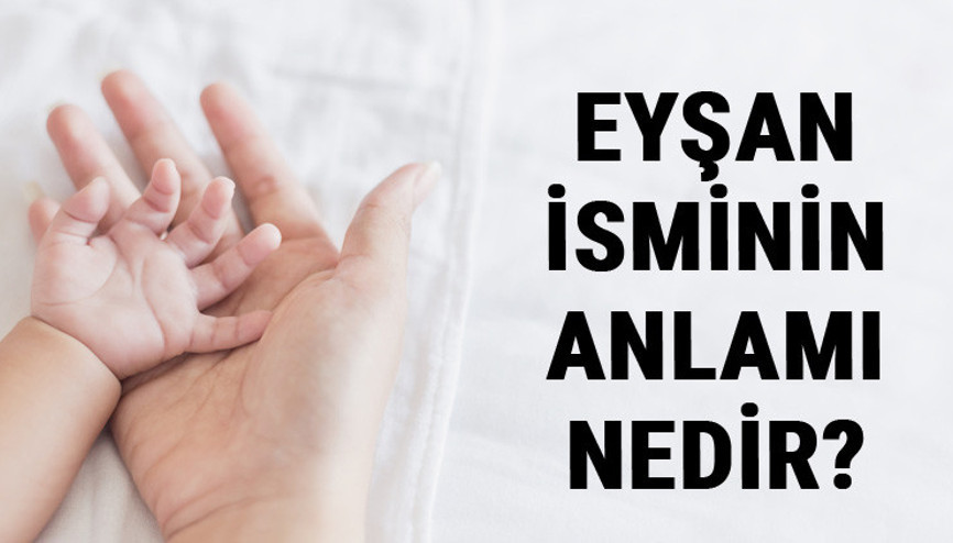 Eyşan İsminin Anlamı Nedir Eyşan Ne Demek Eyşan Adının Özellikleri, Analizi Ve Kökeni