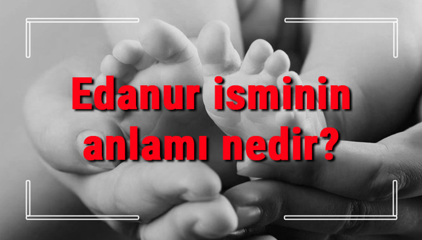 Edanur isminin anlamı nedir Edanur ne demek Edanur adının özellikleri, analizi ve kökeni Edanur isminin anlamı nedir Edanur ne demek Edanur adının özellikleri, analizi ve kökeni