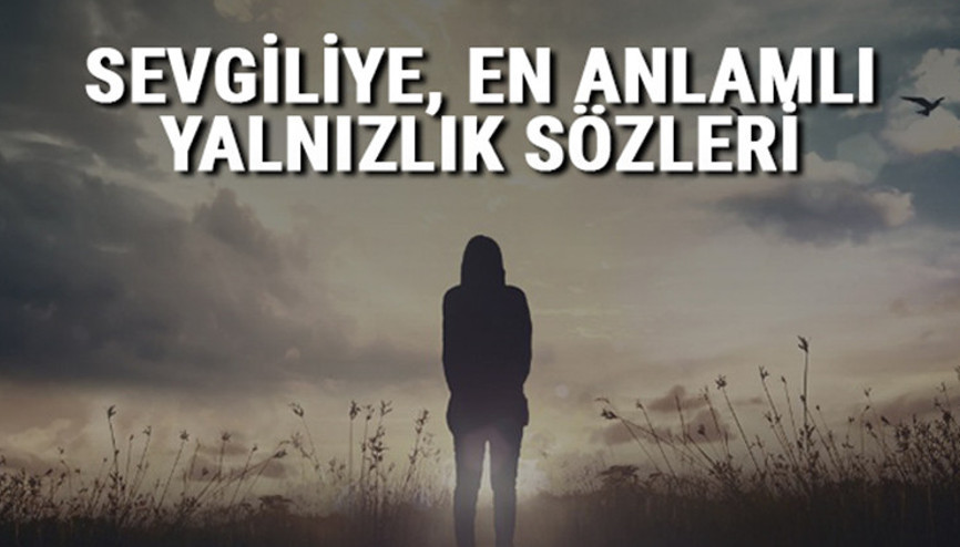 Yalnızlık sözleri - Sevgiliye en duygusal, resimli, kısa, uzun ve anlamlı yalnızlık sözleri