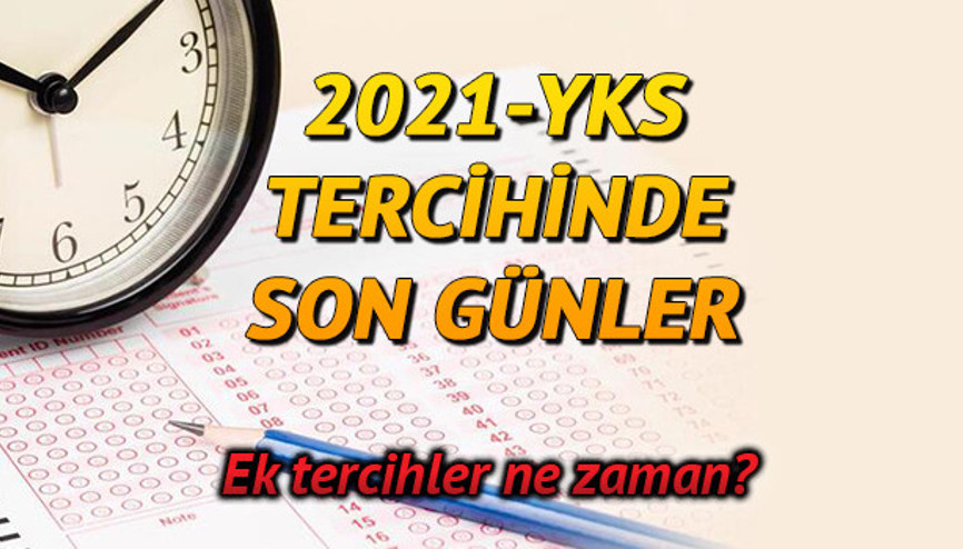 YKS üniversite tercihleri ne zaman bitiyor, ek tercihler ne zaman yapılacak İşte 2021 YKS tercih ve yerleştirme takvimi