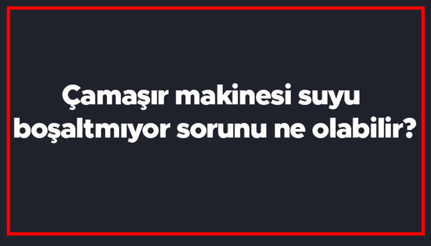 Çamaşır makinesi suyu boşaltmıyor sorunu ne olabilir Çamaşır makinesi suyu neden almaz ya da ısıtmaz Çamaşır makinesi suyu boşaltmıyor sorunu ne olabilir Çamaşır makinesi suyu neden almaz ya da ısıtmaz