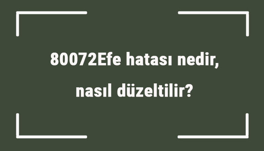 80072Efe hatası nedir, nasıl düzeltilir 80072Efe Windows update hatası çözümü