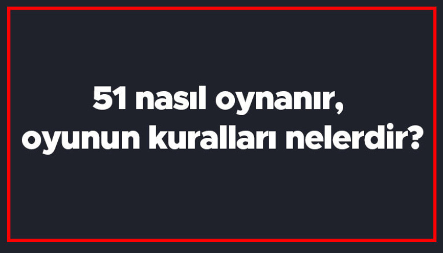 51 nasıl oynanır, oyunun kuralları nelerdir 51 oyunu kaç kağıtla oynanır 51 nasıl oynanır, oyunun kuralları nelerdir 51 oyunu kaç kağıtla oynanır