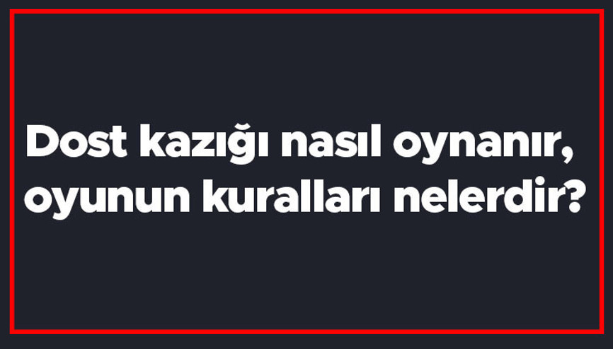 Dost kazığı nasıl oynanır, oyunun kuralları nelerdir Dost kazığı en fazla kaç kişiyle oynanır Dost kazığı nasıl oynanır, oyunun kuralları nelerdir Dost kazığı en fazla kaç kişiyle oynanır