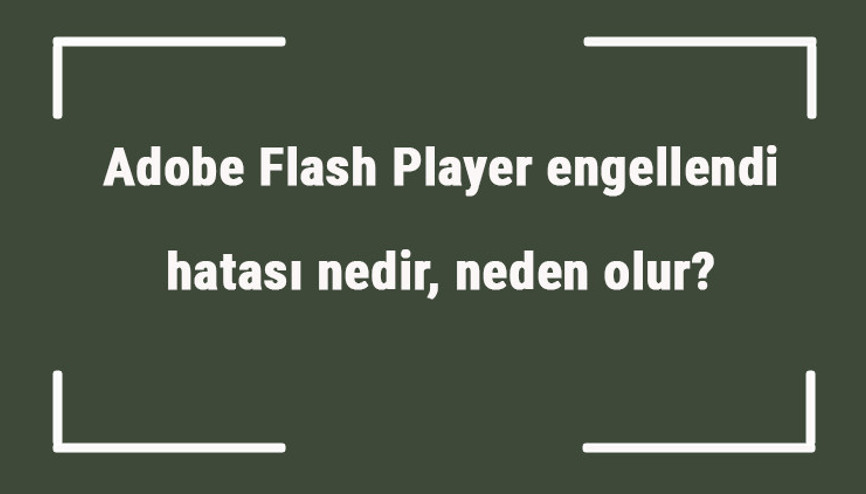 Adobe Flash Player engellendi hatası nedir, neden olur Engellenen Adobe Flash Player nasıl etkinleştilir