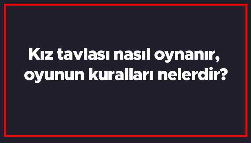 Kız tavlası nasıl oynanır, oyunun kuralları nelerdir Kız tavlası nasıl oynanır, oyunun kuralları nelerdir
