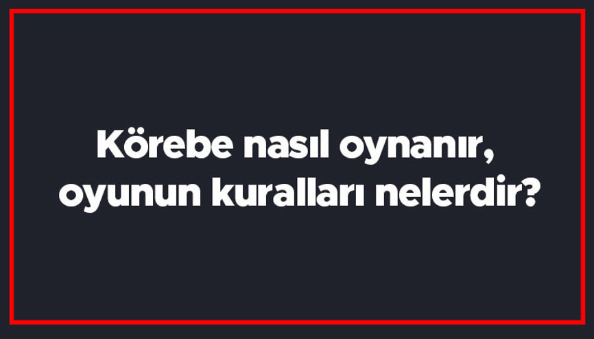 Körebe nasıl oynanır, oyunun kuralları nelerdir Körebe kaç kişiyle oynanır Körebe nasıl oynanır, oyunun kuralları nelerdir Körebe kaç kişiyle oynanır