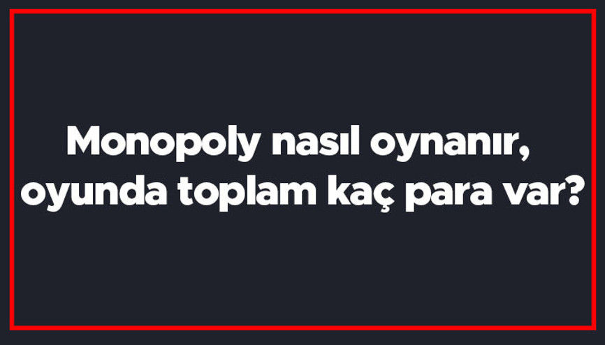 Monopoly nasıl oynanır, oyunda toplam kaç para var Monopoly en başta ne kadar para dağıtılır