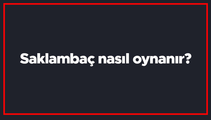 Saklambaç nasıl oynanır Ebe nasıl seçilir En fazla kaç kişiyle oynanır Saklambaç nasıl oynanır Ebe nasıl seçilir En fazla kaç kişiyle oynanır