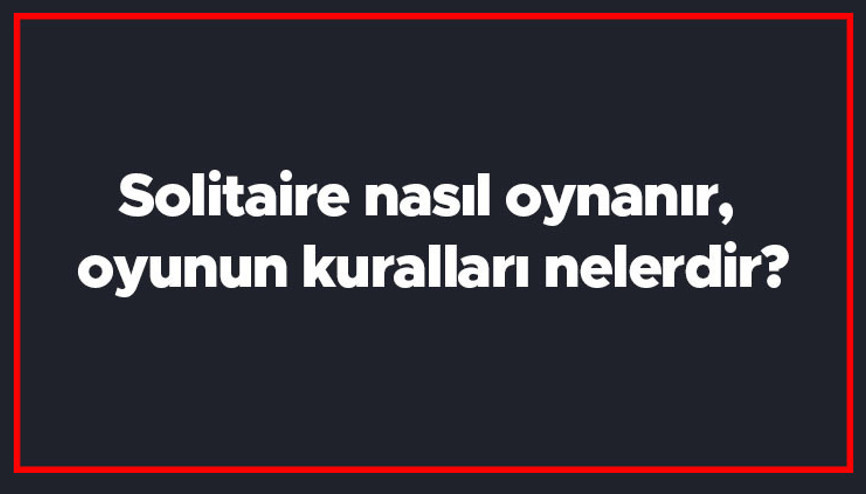 Solitaire nasıl oynanır, oyunun kuralları nelerdir Solitairede kaç kart açılır Solitaire nasıl oynanır, oyunun kuralları nelerdir Solitairede kaç kart açılır