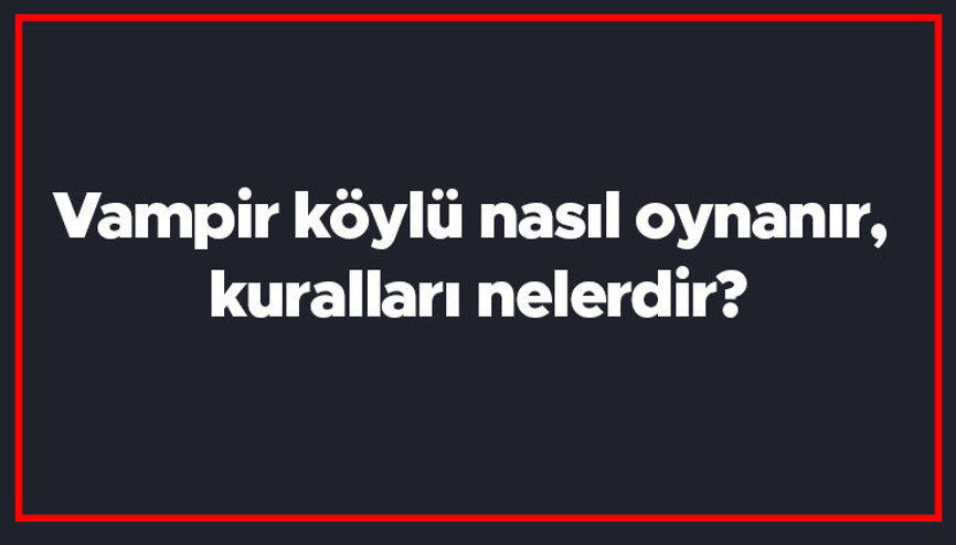 Vampir köylü nasıl oynanır, kuralları nelerdir Kaç kişi vampir veya köylü olur En fazla kaç kişiyle oynanır Vampir köylü nasıl oynanır, kuralları nelerdir Kaç kişi vampir veya köylü olur En fazla kaç kişiyle oynanır