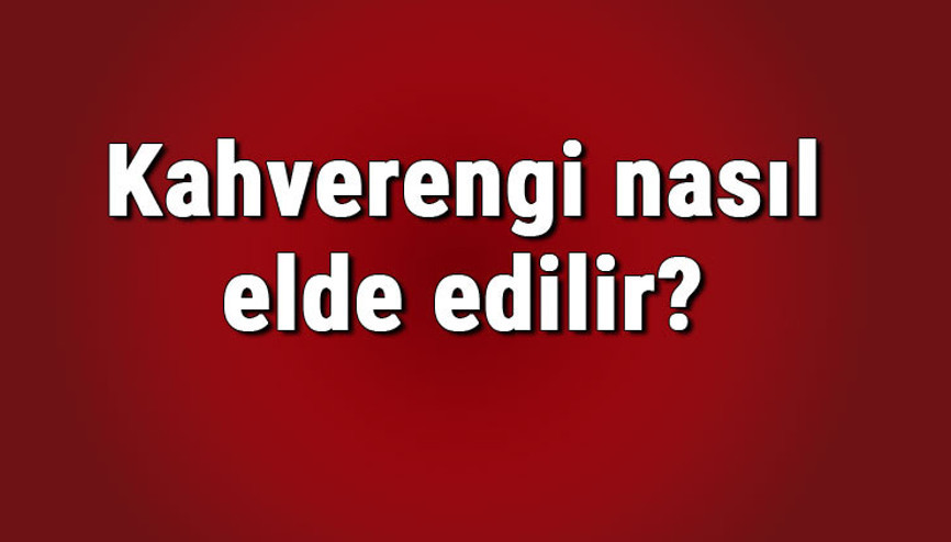 Kahverengi nasıl elde edilir Kahverengi hangi renklerin karışımından oluşur