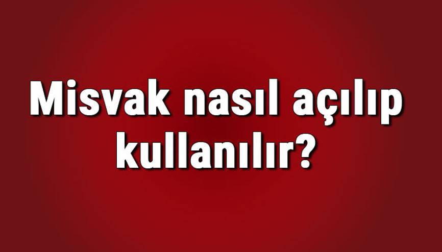 Misvak nasıl açılıp kullanılır, dişler nasıl misvaklanır Misvak dişleri beyazlatır mı