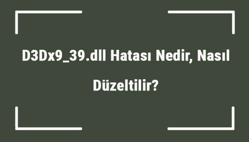 D3Dx9_39.dll Hatası Nedir, Nasıl Düzeltilir Lole Girişte D3Dx9_39.dll Hatası Çözümü