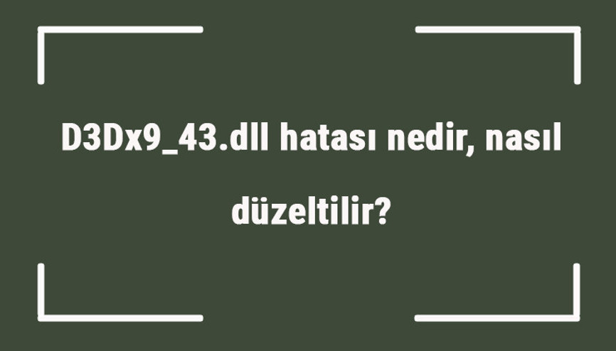 D3Dx9_43.dll hatası nedir, nasıl düzeltilir Lole girişte D3Dx9_43.dll hatası çözümü