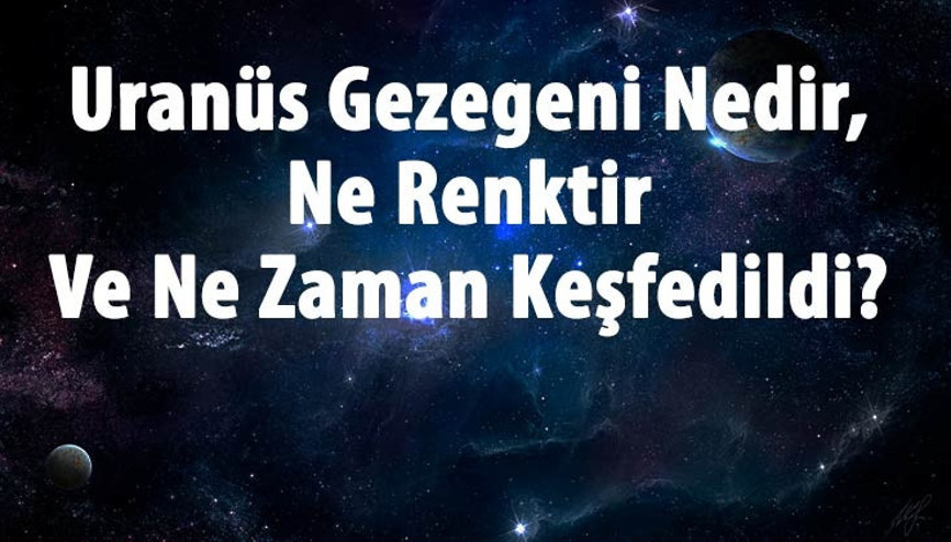 Uranüs Gezegeni Nedir, Ne Renktir Ve Ne Zaman Keşfedildi Uranüs Gezegeninin Özellikleri Ve Dünyaya Uzaklığı Hakkında Bilgi
