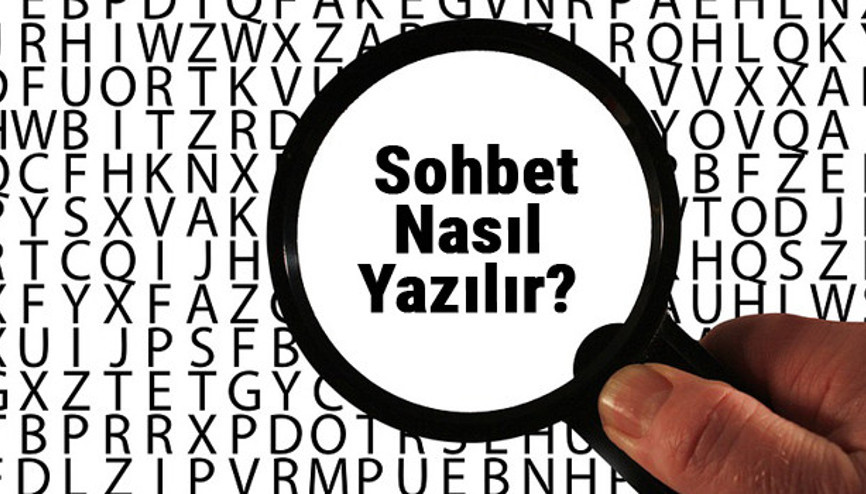 Sohbet nasıl yazılır TDKya göre sohbet kelimesinin doğru yazımı...