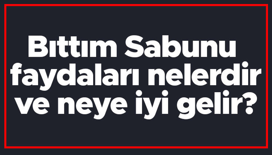 Bıttım Sabunu faydaları nelerdir ve neye iyi gelir Bıttım Sabununun yüze, cilde, beyaz ve siyah saça faydaları