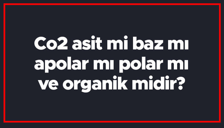 Co2 asit mi baz mı, apolar mı polar mı ve organik midir Karbondioksit yanıcı mıdır Co2 asit mi baz mı, apolar mı polar mı ve organik midir Karbondioksit yanıcı mıdır