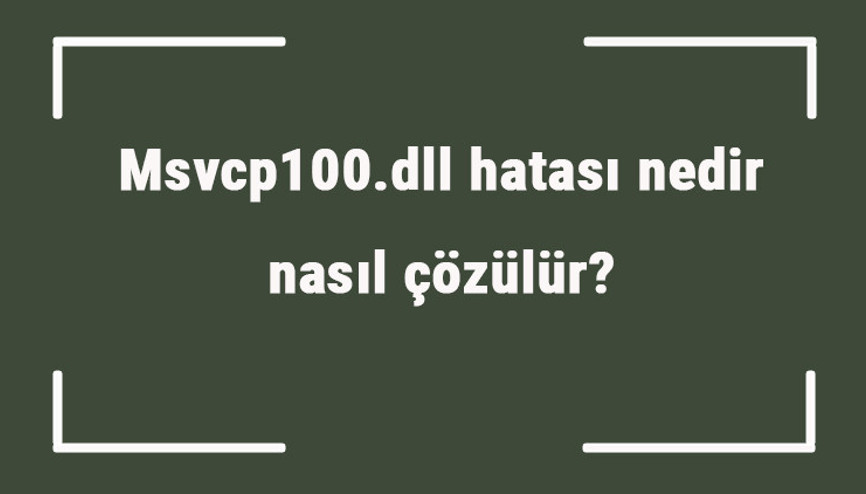Msvcp100.dll hatası nedir, nasıl çözülür Msvcp100.dll nasıl yüklenir