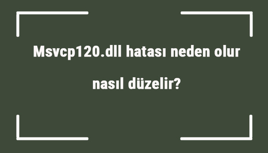 Msvcp120.dll hatası neden olur, nasıl düzelir Msvcp120.dll nasıl yüklenir