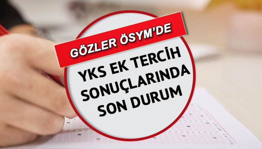 YKS ek tercih sonuçları ne zaman açıklanacak YKS 2021 ek tercih sonuçları için gözler ÖSYMde