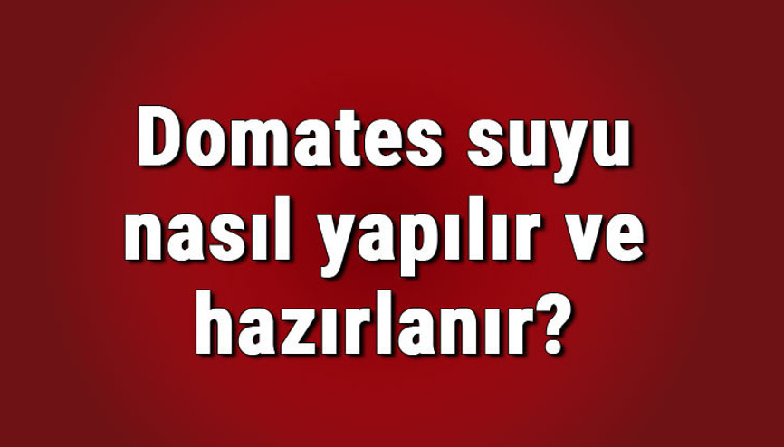 Domates suyu nasıl yapılır ve hazırlanır İçmelik domates suyu tarifi ve yapımı Domates suyu nasıl yapılır ve hazırlanır İçmelik domates suyu tarifi ve yapımı