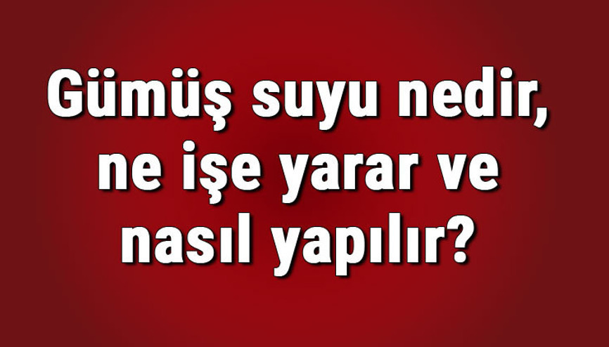 Gümüş suyu nedir, ne işe yarar ve nasıl yapılır Evde gümüş suyu yapılabilir mi