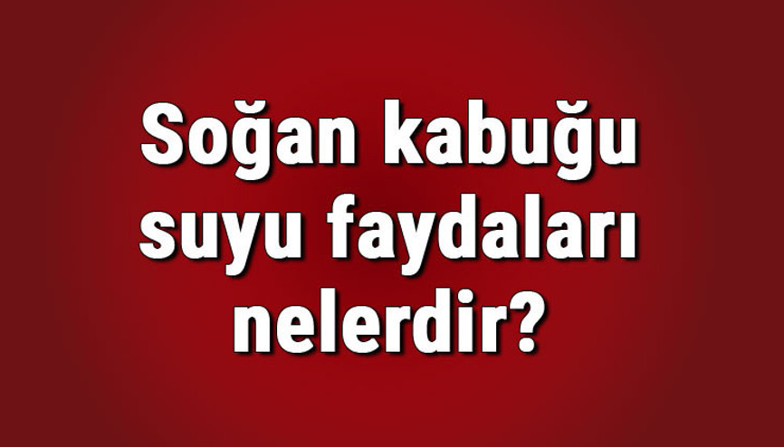 Soğan kabuğu suyu faydaları nelerdir ve saça nasıl uygulanır Soğan kabuğu suyunun cilde ve vücuda faydaları