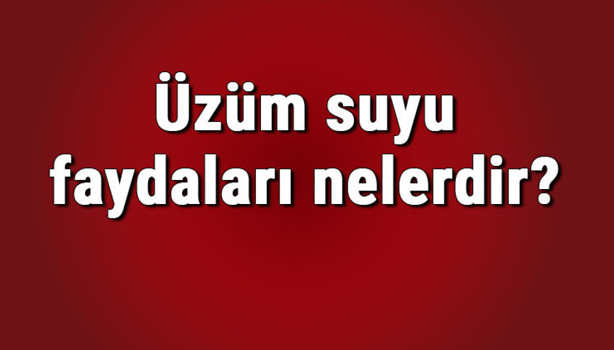 Üzüm suyu faydaları nelerdir ve neye iyi gelir Kuru, yaş, çekirdekli ve kırmızı üzümün cilde, vücuda ve karaciğere faydaları