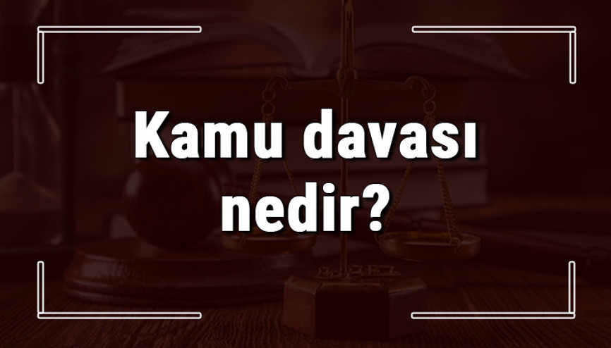 Kamu davası nedir, nasıl açılır ve ne kadar sürer Kamu davası nasıl iptal edilir ve ne zaman düşer
