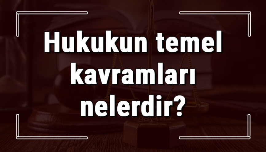 Hukukun temel kavramları nelerdir