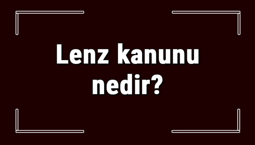 Lenz kanunu nedir ve hangi amaçla kullanılır Lenz yasası sağ el kuralı hakkında bilgi Lenz kanunu nedir ve hangi amaçla kullanılır Lenz yasası sağ el kuralı hakkında bilgi