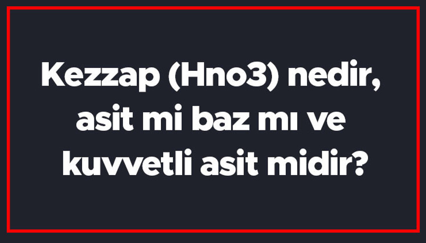 Kezzap (Hno3) nedir, asit mi baz mı ve kuvvetli asit midir Kezzap kullanım alanları