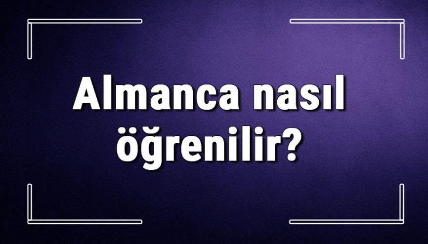 Almanca nasıl öğrenilir Almanca öğrenirken nelere dikkat edilmeli