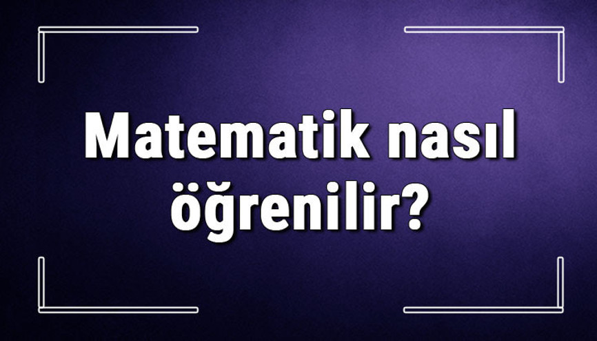 Matematik nasıl öğrenilir Temel matematik öğrenmek için neler yapılmalı Matematik nasıl öğrenilir Temel matematik öğrenmek için neler yapılmalı