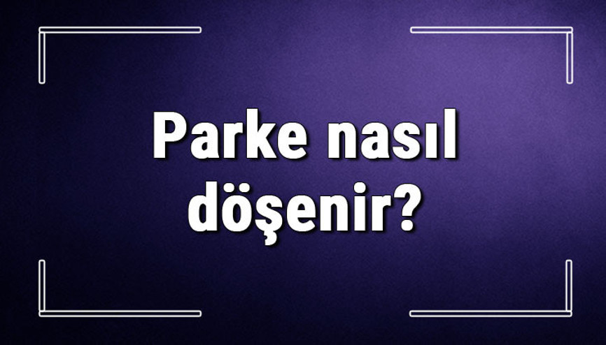 Parke nasıl döşenir Parke hangi yönde döşenir, yönü nasıl olmalı