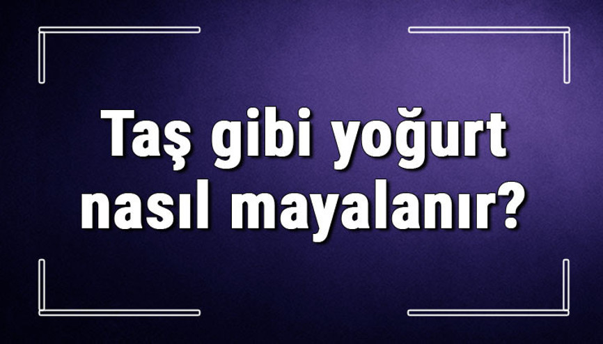 Taş gibi yoğurt nasıl mayalanır Yoğurdun sert olması için ne yapılmalı