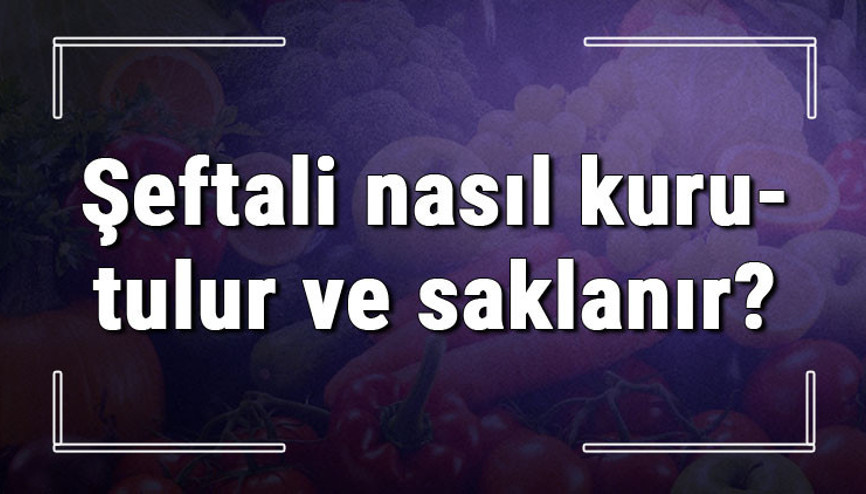 Şeftali nasıl kurutulur ve saklanır Evde kışlık şeftaliyi fırında ve diğer kurutma ipuçları Şeftali nasıl kurutulur ve saklanır Evde kışlık şeftaliyi fırında ve diğer kurutma ipuçları