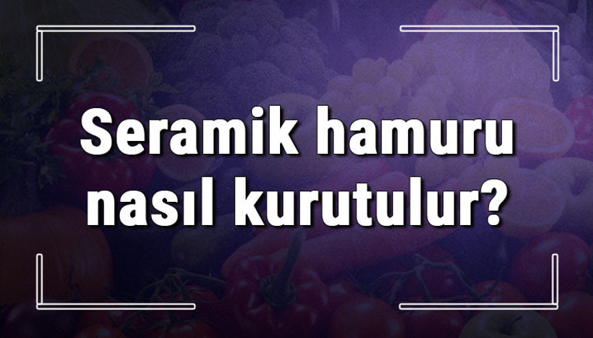 Seramik hamuru nasıl kurutulur Evde kil seramik hamuru kurutma