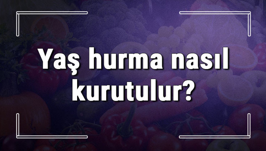 Yaş hurma nasıl kurutulur ve saklanır Evde fırında dilimli, tüm ve medine hurma kurutma ipuçları