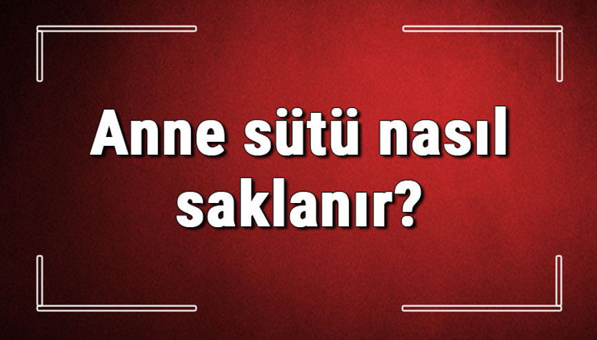 Anne sütü nasıl saklanır Anne sütü dondurucu veya buzdolabında ne kadar süre saklanır