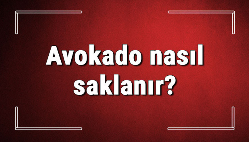 Avokado nasıl saklanır Avokado kesildikten sonra kaç günde tüketilmeli, kararmaması için ne yapılır
