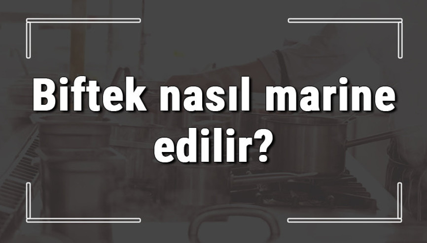 Biftek nasıl marine edilir Biftek sütle nasıl marite edilir, nasıl terbiye edilir