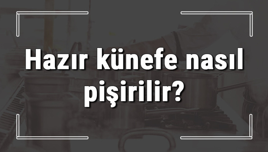 Hazır künefe nasıl pişirilir Şoklanmış künefe ocakta nasıl, ne kadar pişirilmeli