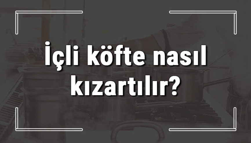 İçli köfte nasıl kızartılır İçli köfte yağda kaç dakika kızartılmalı İçli köfte nasıl kızartılır İçli köfte yağda kaç dakika kızartılmalı
